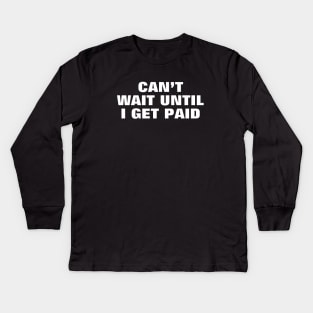 CAN’T WAIT UNTIL I GET PAID - MONEY SAYING Kids Long Sleeve T-Shirt